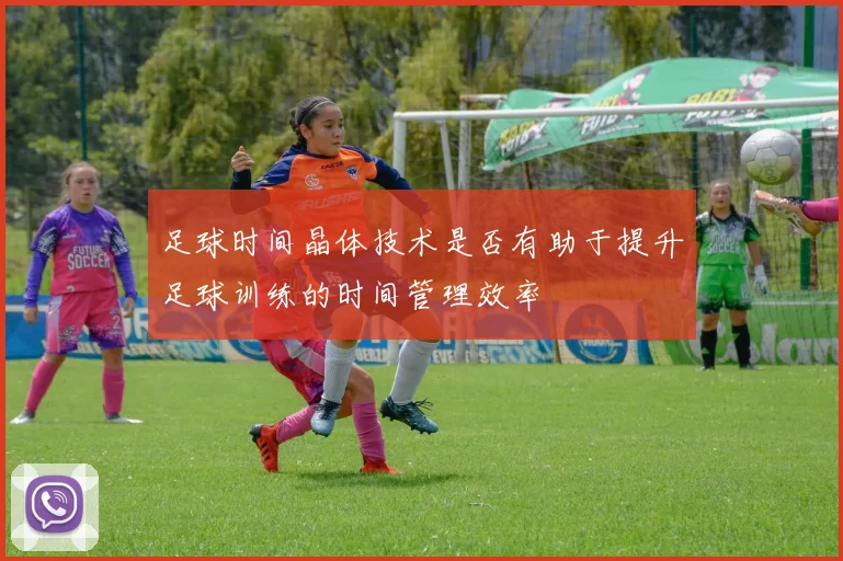 足球时间晶体技术是否有助于提升足球训练的时间管理效率